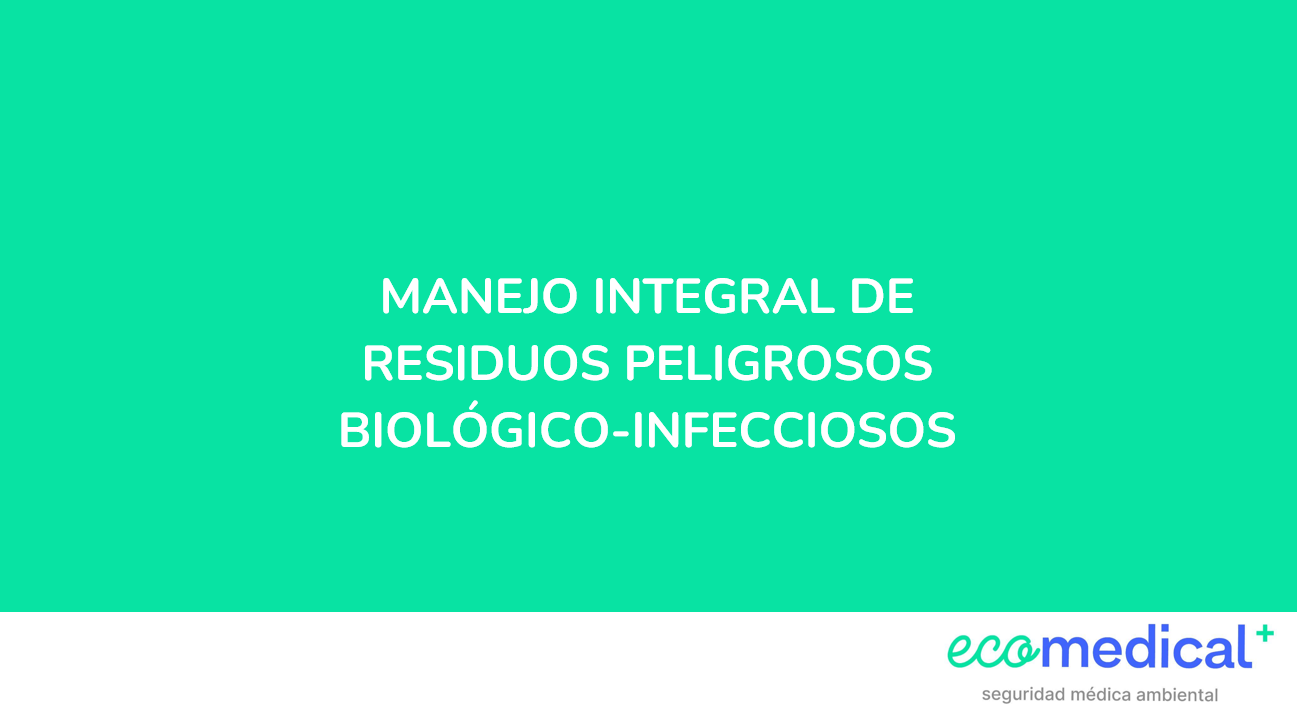 MANEJO INTEGRAL DE RESIDUOS PELIGROSOS BIOLÓGICO-INFECCIOSOS